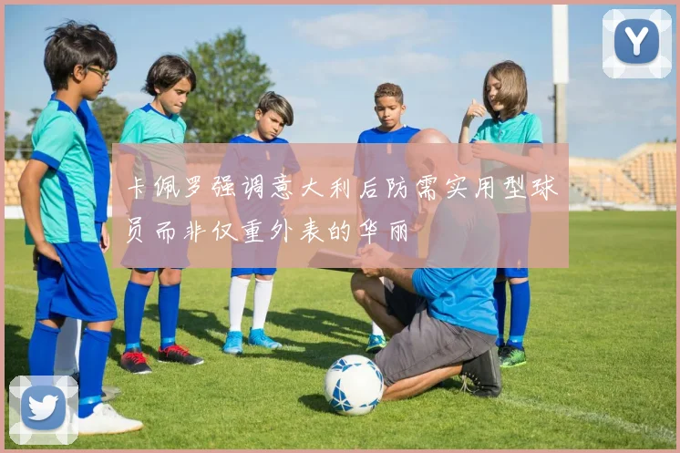 卡佩罗强调意大利后防需实用型球员而非仅重外表的华丽